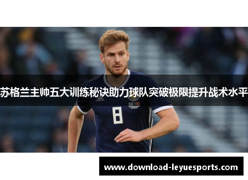 苏格兰主帅五大训练秘诀助力球队突破极限提升战术水平