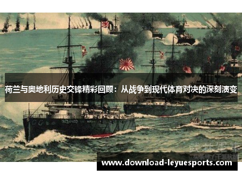 荷兰与奥地利历史交锋精彩回顾：从战争到现代体育对决的深刻演变