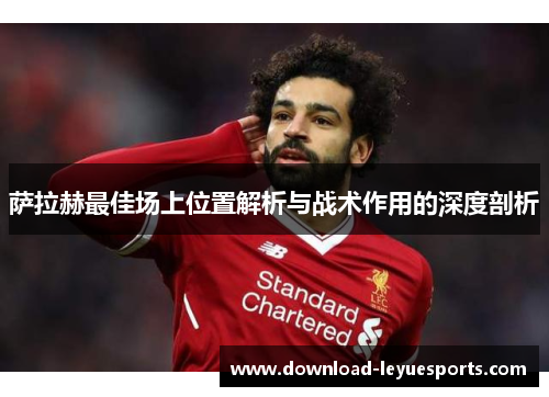 萨拉赫最佳场上位置解析与战术作用的深度剖析