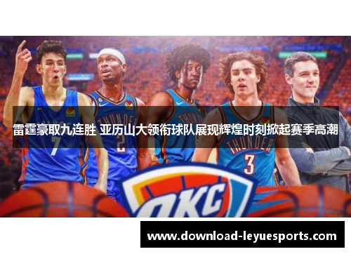 雷霆豪取九连胜 亚历山大领衔球队展现辉煌时刻掀起赛季高潮 雷霆豪取九连胜 亚历山大领衔球队展现辉煌时刻掀起赛季高潮