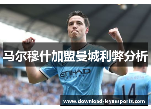 马尔穆什加盟曼城利弊分析