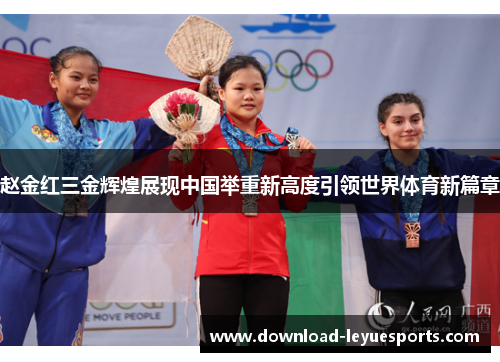 赵金红三金辉煌展现中国举重新高度引领世界体育新篇章