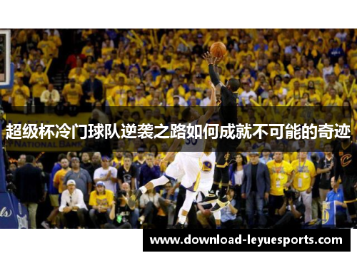 超级杯冷门球队逆袭之路如何成就不可能的奇迹