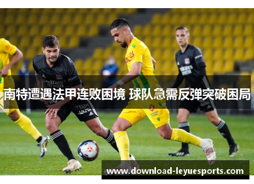 南特遭遇法甲连败困境 球队急需反弹突破困局