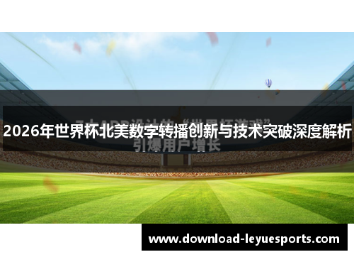 2026年世界杯北美数字转播创新与技术突破深度解析