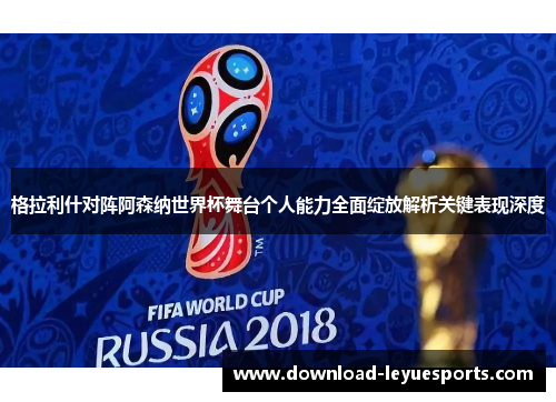 格拉利什对阵阿森纳世界杯舞台个人能力全面绽放解析关键表现深度 格拉利什对阵阿森纳世界杯舞台个人能力全面绽放解析关键表现深度